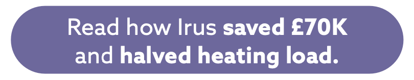 Irus saved £70k and halved heating load